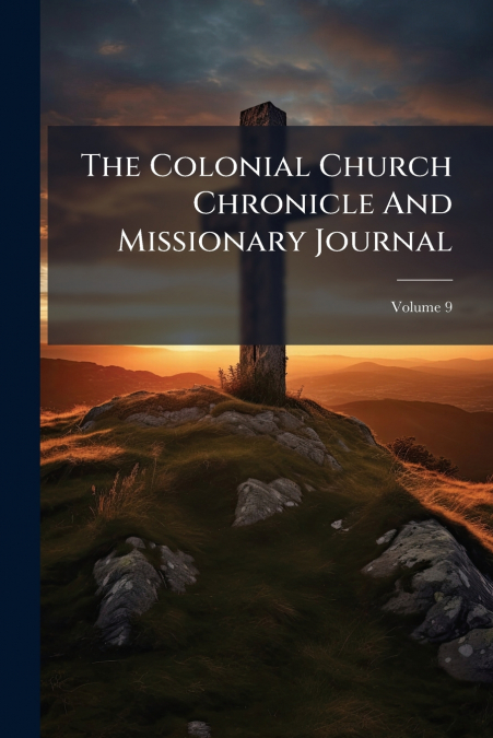The Colonial Church Chronicle And Missionary Journal; Volume 9