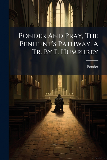 Ponder And Pray, The Penitent’s Pathway, A Tr. By F. Humphrey