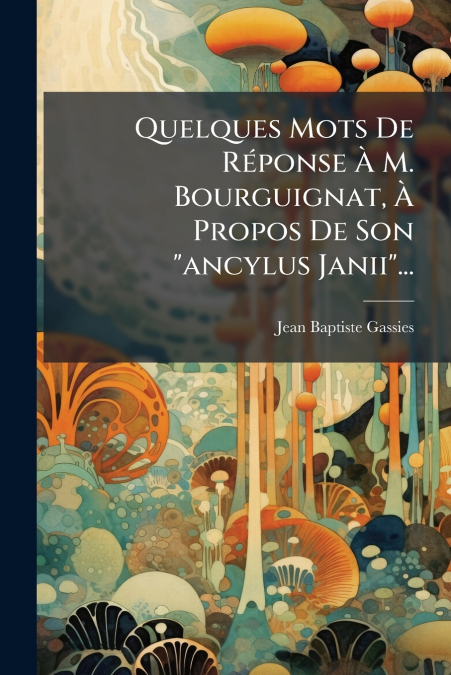 Quelques Mots De Réponse À M. Bourguignat, À Propos De Son 'ancylus Janii'...