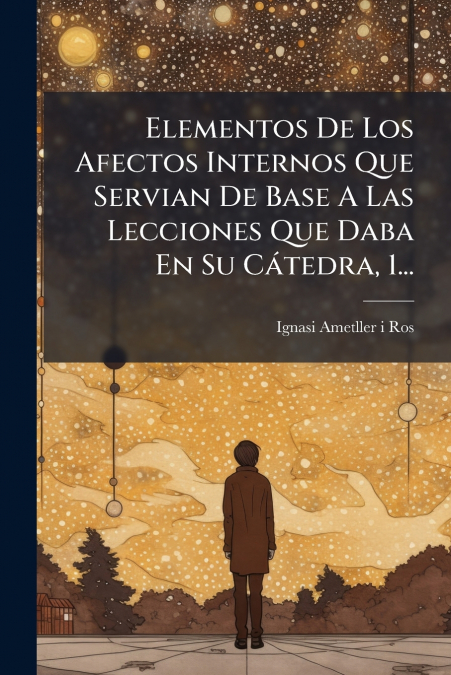 Elementos De Los Afectos Internos Que Servian De Base A Las Lecciones Que Daba En Su Cátedra, 1...