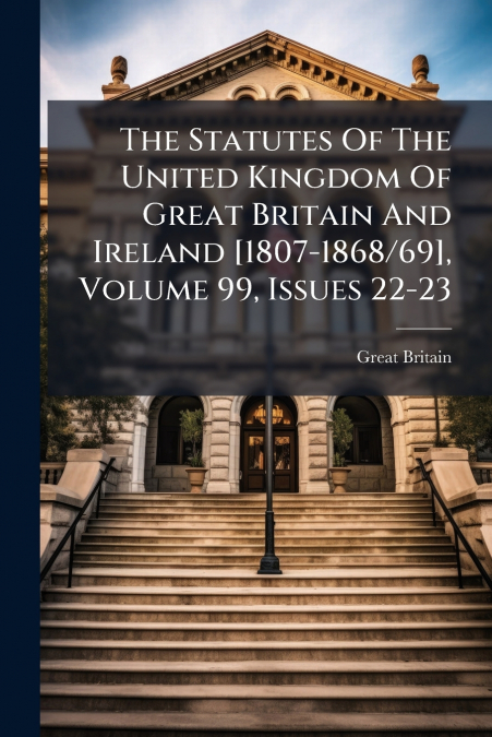 The Statutes Of The United Kingdom Of Great Britain And Ireland [1807-1868/69], Volume 99, Issues 22-23