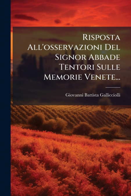 Risposta All’osservazioni Del Signor Abbade Tentori Sulle Memorie Venete...