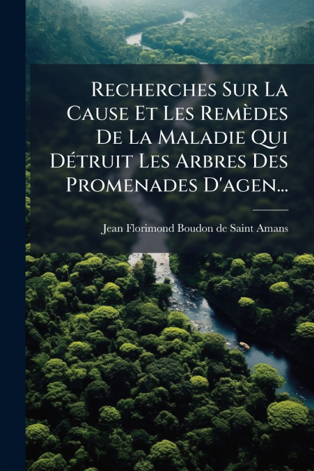Recherches Sur La Cause Et Les Remèdes De La Maladie Qui Détruit Les Arbres Des Promenades D’agen...