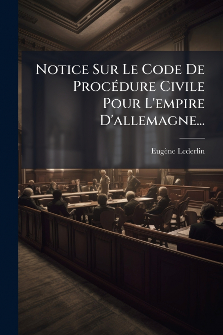 Notice Sur Le Code De Procédure Civile Pour L’empire D’allemagne...