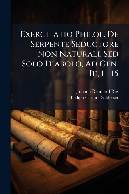 Exercitatio Philol. De Serpente Seductore Non Naturali, Sed Solo Diabolo, Ad Gen. Iii, 1 - 15