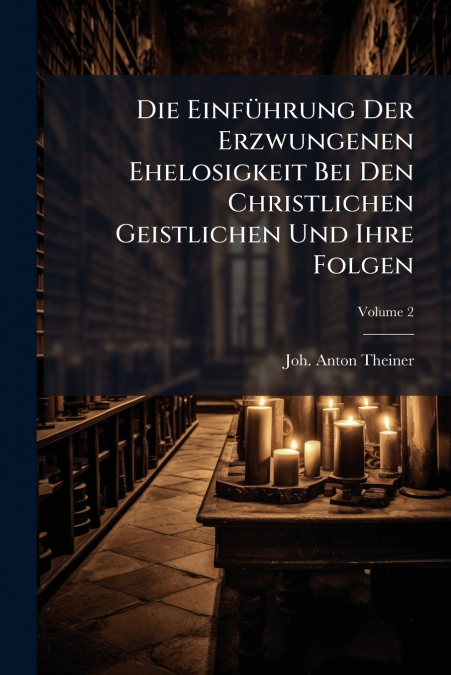 Die Einführung Der Erzwungenen Ehelosigkeit Bei Den Christlichen Geistlichen Und Ihre Folgen