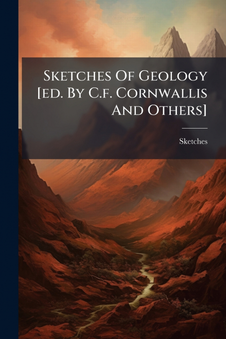 Sketches Of Geology [ed. By C.f. Cornwallis And Others]
