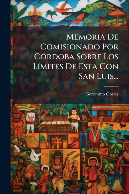 Memoria De Comisionado Por Córdoba Sobre Los Límites De Esta Con San Luis...