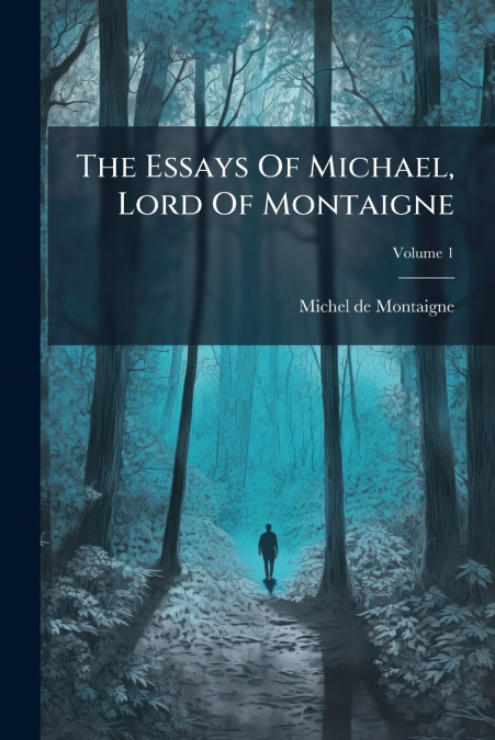 The Essays Of Michael, Lord Of Montaigne; Volume 1