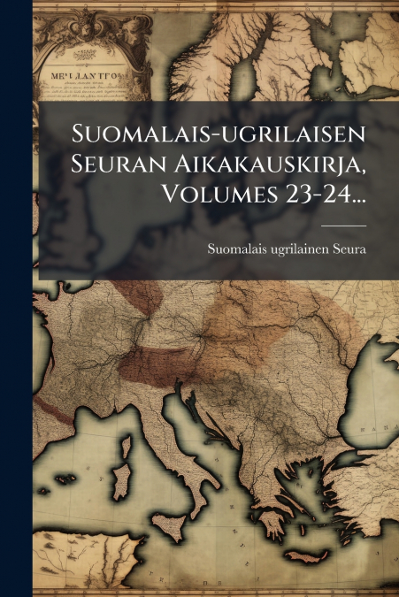 Suomalais-ugrilaisen Seuran Aikakauskirja, Volumes 23-24...