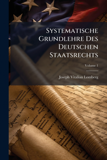 Systematische Grundlehre Des Deutschen Staatsrechts; Volume 1