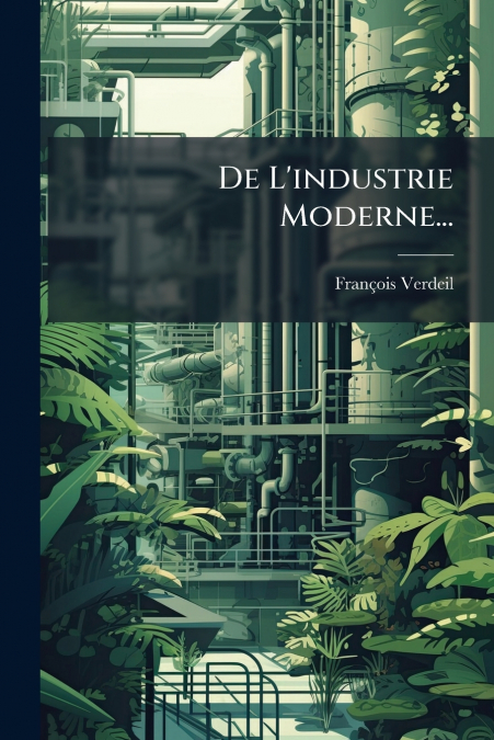 De L’industrie Moderne...