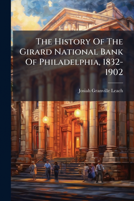 The History Of The Girard National Bank Of Philadelphia, 1832-1902