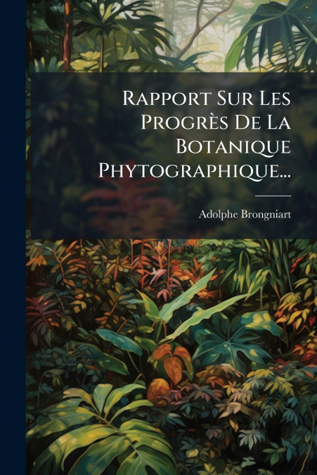 Rapport Sur Les Progrès De La Botanique Phytographique...