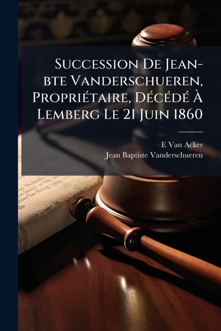 Succession De Jean-bte Vanderschueren, Propriétaire, Décédé À Lemberg Le 21 Juin 1860