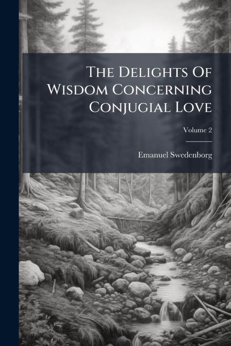 The Delights Of Wisdom Concerning Conjugial Love
