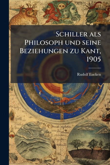 Schiller als Philosoph und seine Beziehungen zu Kant, 1905