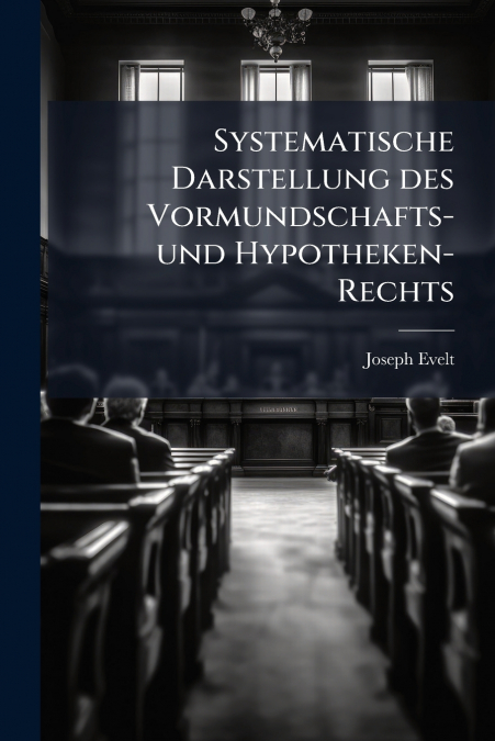 Systematische Darstellung des Vormundschafts- und Hypotheken-Rechts