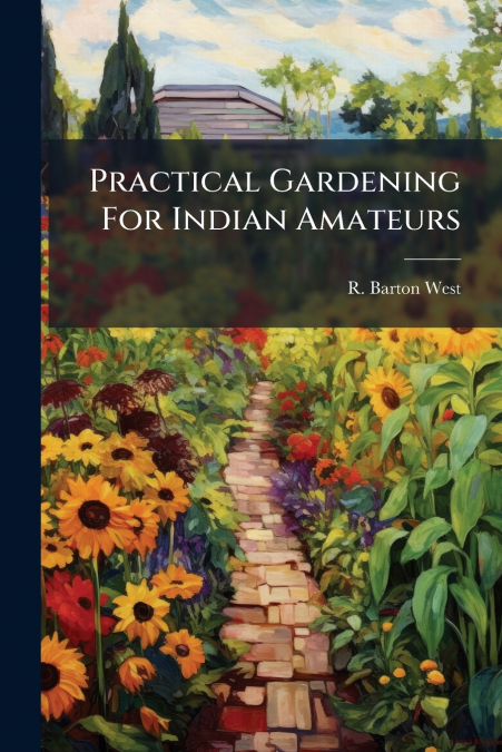 Practical Gardening For Indian Amateurs