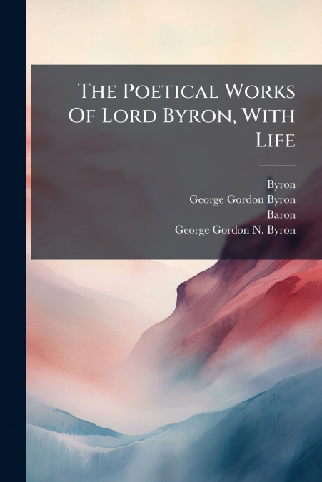 The Poetical Works Of Lord Byron, With Life
