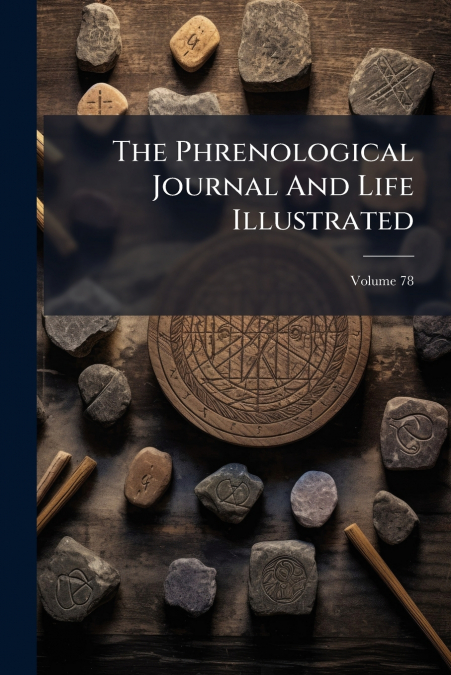 The Phrenological Journal And Life Illustrated; Volume 78