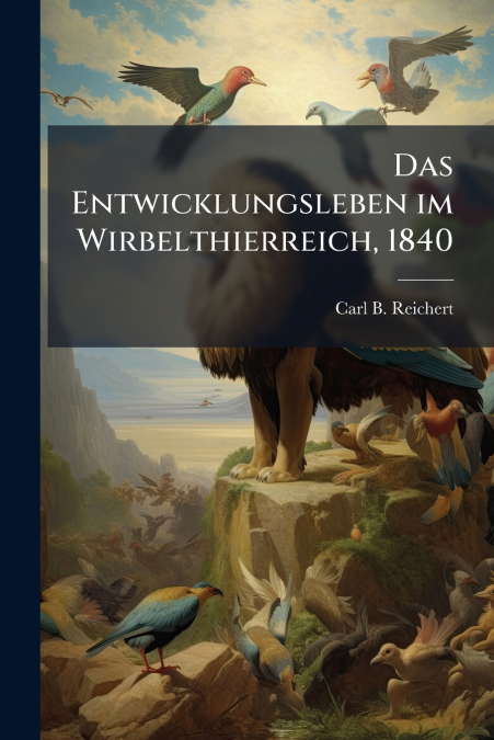 Das Entwicklungsleben im Wirbelthierreich, 1840