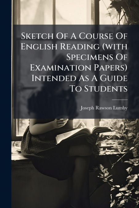Sketch Of A Course Of English Reading (with Specimens Of Examination Papers) Intended As A Guide To Students