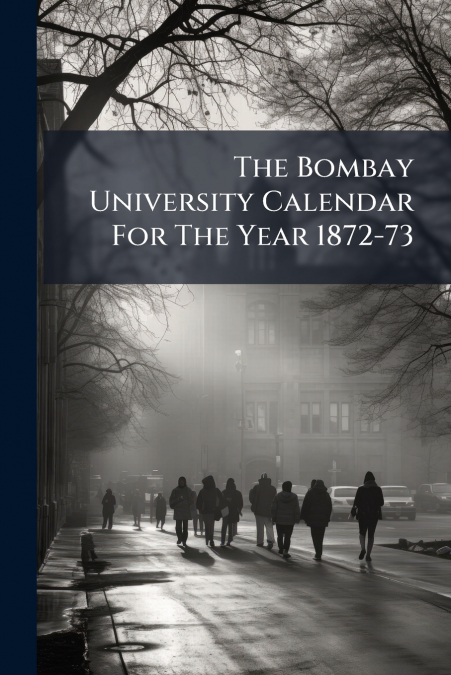 The Bombay University Calendar For The Year 1872-73