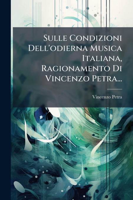 Sulle Condizioni Dell’odierna Musica Italiana, Ragionamento Di Vincenzo Petra...