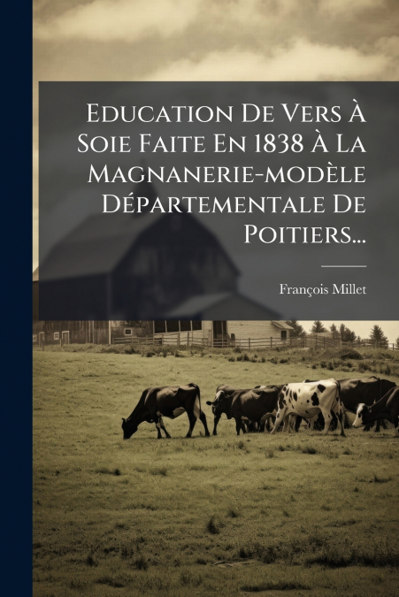 Education De Vers À Soie Faite En 1838 À La Magnanerie-modèle Départementale De Poitiers...