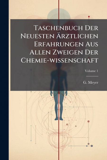 Taschenbuch Der Neuesten Ärztlichen Erfahrungen Aus Allen Zweigen Der Chemie-wissenschaft; Volume 1