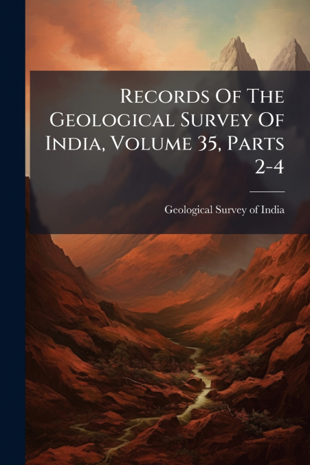 Records Of The Geological Survey Of India, Volume 35, Parts 2-4