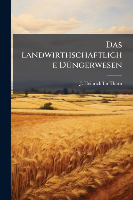 Das landwirthschaftliche Düngerwesen