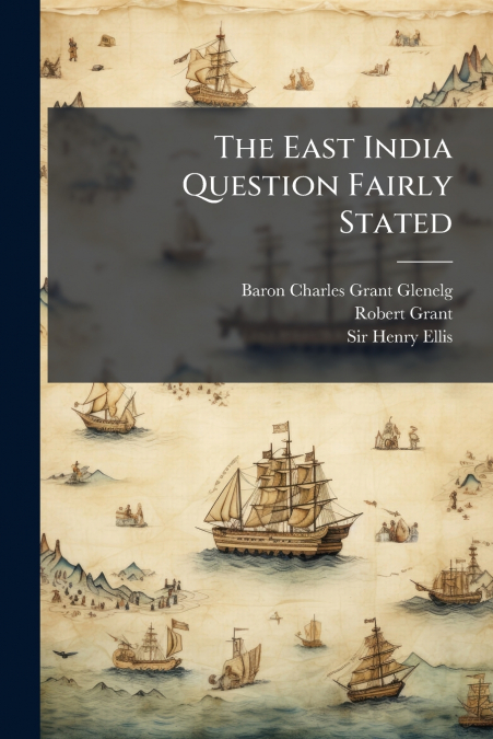 The East India Question Fairly Stated