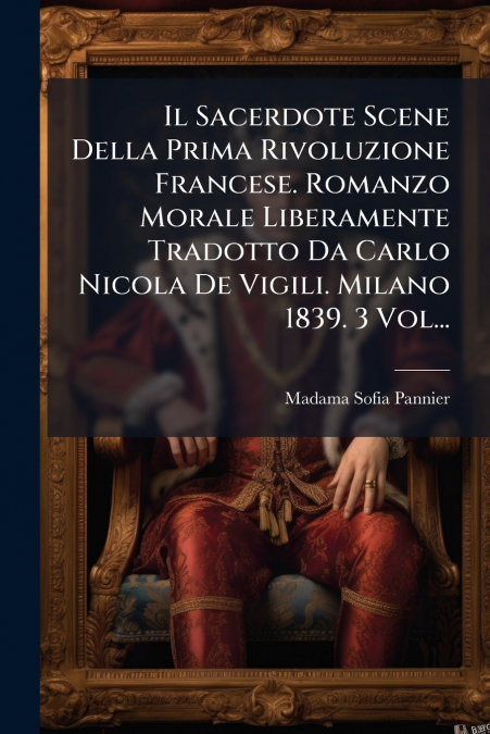 Il Sacerdote Scene Della Prima Rivoluzione Francese. Romanzo Morale Liberamente Tradotto Da Carlo Nicola De Vigili. Milano 1839. 3 Vol...