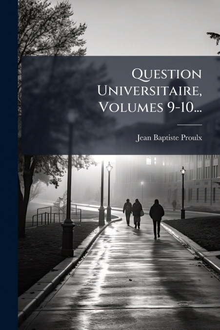 Question Universitaire, Volumes 9-10...