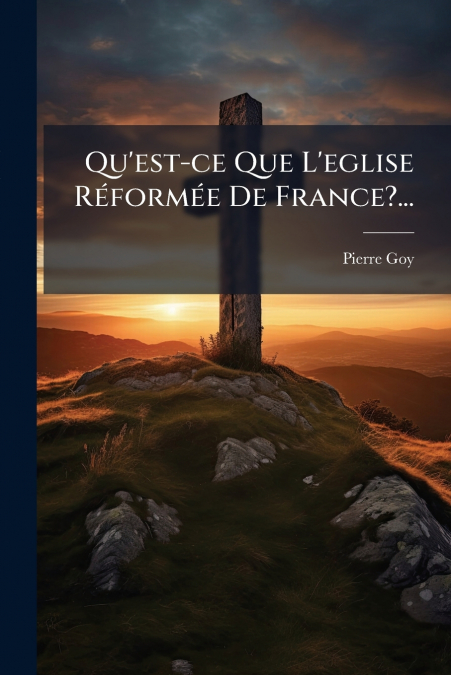 Qu’est-ce Que L’eglise Réformée De France?...