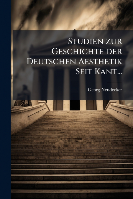 Studien zur Geschichte der Deutschen Aesthetik Seit Kant...