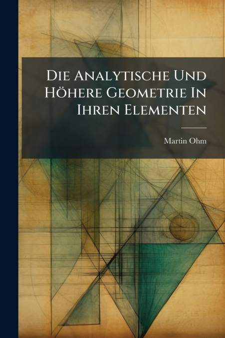 Die Analytische Und Höhere Geometrie In Ihren Elementen