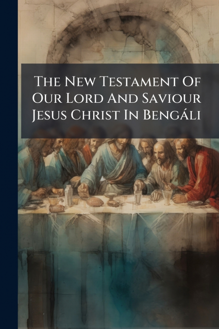 The New Testament Of Our Lord And Saviour Jesus Christ In Bengáli