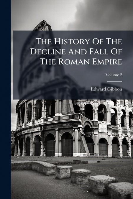 The History Of The Decline And Fall Of The Roman Empire