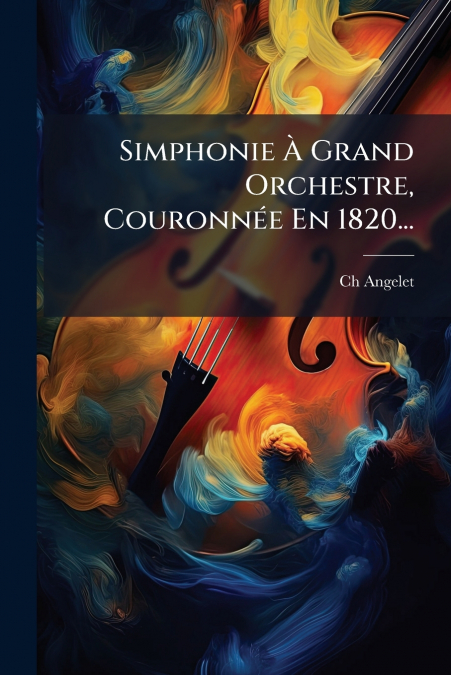 Simphonie À Grand Orchestre, Couronnée En 1820...