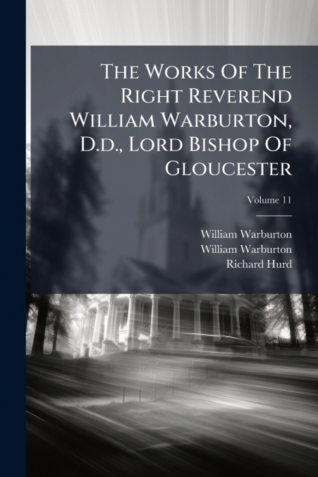 The Works Of The Right Reverend William Warburton, D.d., Lord Bishop Of Gloucester