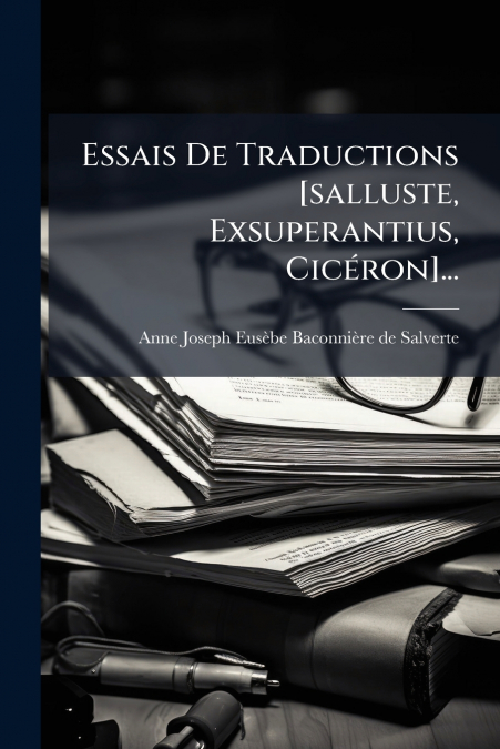 Essais De Traductions [salluste, Exsuperantius, Cicéron]...