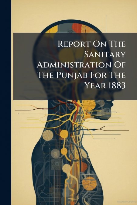 Report On The Sanitary Administration Of The Punjab For The Year 1883