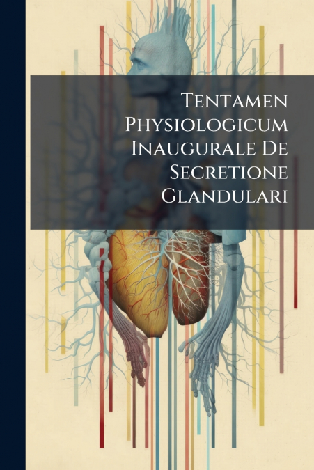 Tentamen Physiologicum Inaugurale De Secretione Glandulari