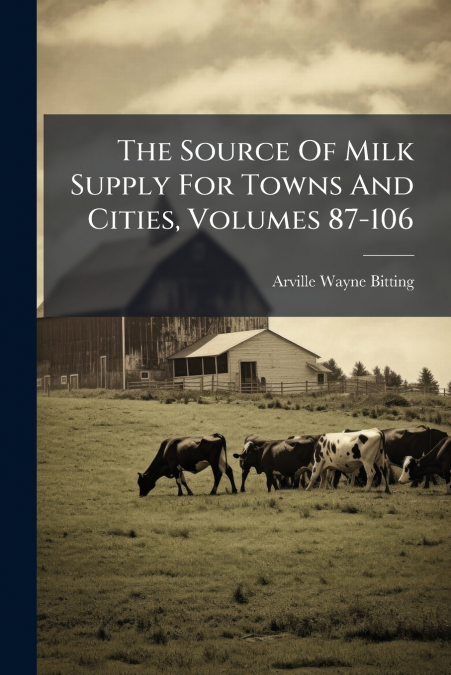 The Source Of Milk Supply For Towns And Cities, Volumes 87-106