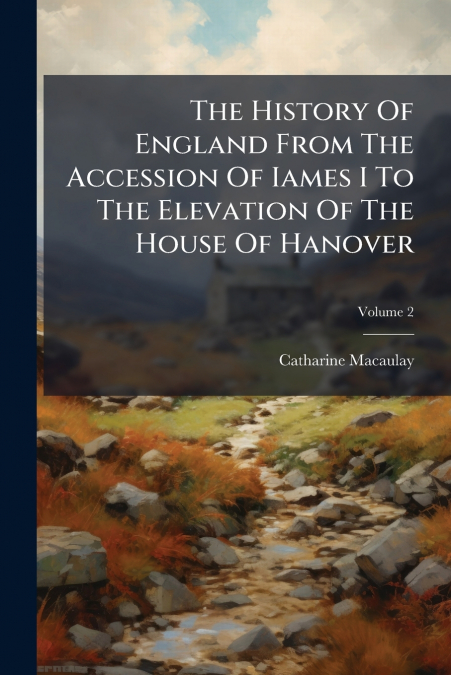 The History Of England From The Accession Of Iames I To The Elevation Of The House Of Hanover; Volume 2