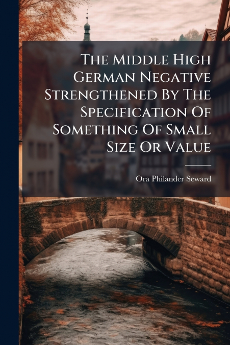 The Middle High German Negative Strengthened By The Specification Of Something Of Small Size Or Value