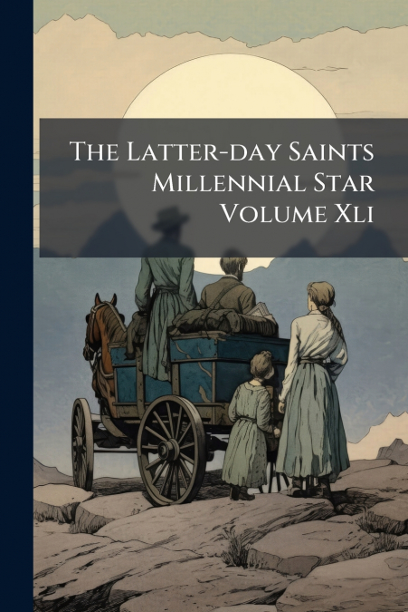 The Latter-day Saints Millennial Star Volume Xli